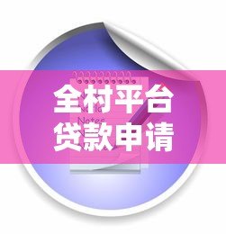 全村平台贷款申请指南:条件、流程及注意事项 全村平台贷款申请指南:条件、流程及注意事项