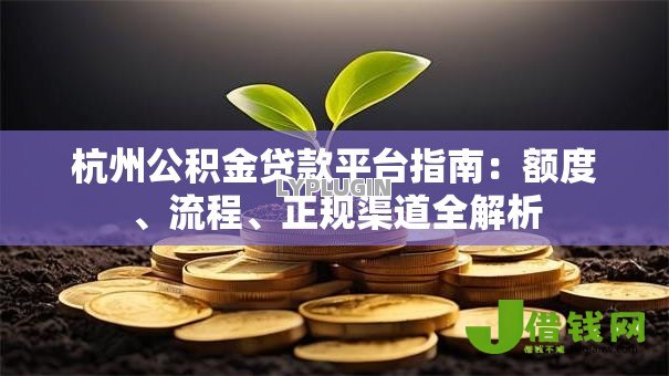 杭州公积金贷款平台指南：额度、流程、正规渠道全解析