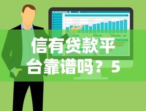 信有贷款平台靠谱吗?5大优势解析及申请流程指南 信有贷款平台靠谱吗?5大优势解析及申请流程指南