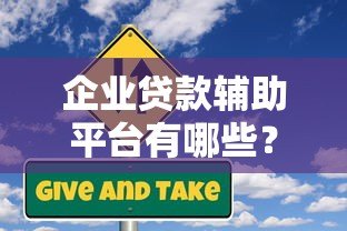 企业贷款辅助平台有哪些?中小企业融资攻略大全 企业贷款辅助平台有哪些?中小企业融资攻略大全