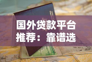 国外贷款平台推荐:靠谱选择与申请指南 国外贷款平台推荐:靠谱选择与申请指南