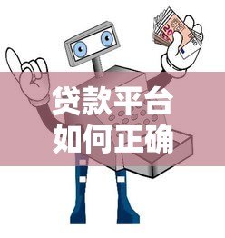 贷款平台如何正确选择?5个避坑指南助你安全借款 贷款平台如何正确选择?5个避坑指南助你安全借款