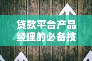 贷款平台产品经理的必备技能与实战经验分享