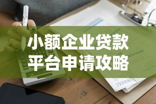 小额企业贷款平台申请攻略:低息贷款流程与条件解析 小额企业贷款平台申请攻略:低息贷款流程与条件解析