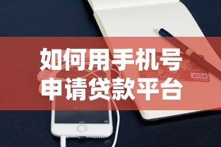 如何用手机号申请贷款平台？详细步骤与注意事项解析