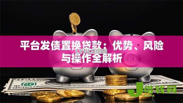 平台发债置换贷款：优势、风险与操作全解析