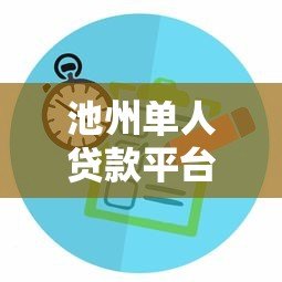 池州单人贷款平台推荐:正规渠道与快速放款攻略 池州单人贷款平台推荐:正规渠道与快速放款攻略
