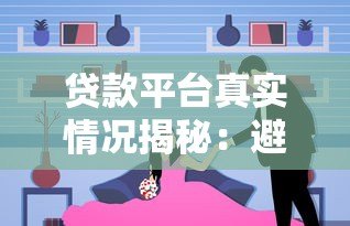贷款平台真实情况揭秘:避坑指南与注意事项 贷款平台真实情况揭秘:避坑指南与注意事项
