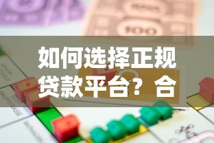 如何选择正规贷款平台?合法借贷避坑指南 如何选择正规贷款平台?合法借贷避坑指南