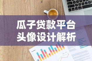 瓜子贷款平台头像设计解析:如何通过视觉元素传递贷款服务价值? 瓜子贷款平台头像设计解析:如何通过视觉元素传递贷款服务价值?