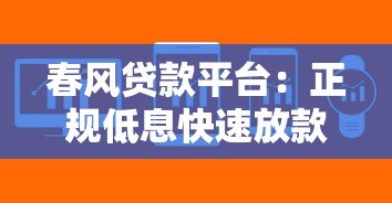 春风贷款平台:正规低息快速放款,解决个人资金难题 春风贷款平台:正规低息快速放款,解决个人资金难题