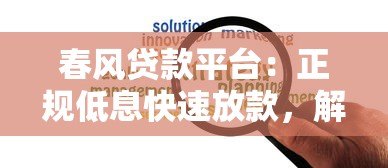 春风贷款平台:正规低息快速放款,解决个人资金难题 春风贷款平台:正规低息快速放款,解决个人资金难题