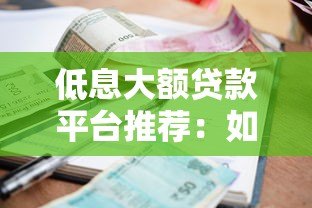 低息大额贷款平台推荐:如何快速申请高额度低利率贷款 低息大额贷款平台推荐:如何快速申请高额度低利率贷款