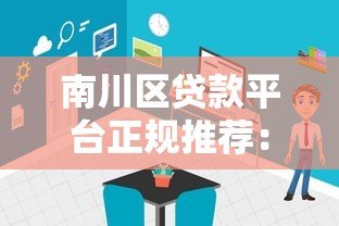南川区贷款平台正规推荐:低息、安全、快速放款攻略 南川区贷款平台正规推荐:低息、安全、快速放款攻略