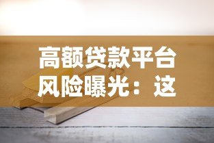 高额贷款平台风险曝光:这些陷阱你必须知道! 高额贷款平台风险曝光:这些陷阱你必须知道!