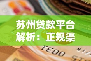 苏州贷款平台解析:正规渠道选择与避坑指南 苏州贷款平台解析:正规渠道选择与避坑指南