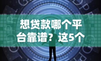 想贷款哪个平台靠谱?这5个渠道安全又低息 想贷款哪个平台靠谱?这5个渠道安全又低息