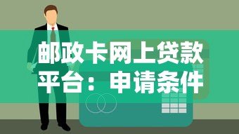 邮政卡网上贷款平台:申请条件、流程及注意事项全解析 邮政卡网上贷款平台:申请条件、流程及注意事项全解析