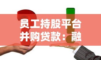 员工持股平台并购贷款:融资方案解析与操作指南 员工持股平台并购贷款:融资方案解析与操作指南