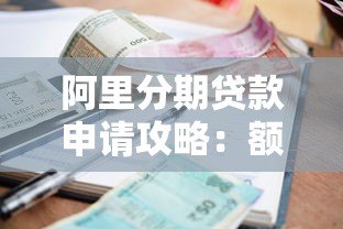 阿里分期贷款申请攻略:额度、利率、条件全解析 阿里分期贷款申请攻略:额度、利率、条件全解析
