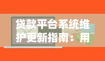 贷款平台系统维护更新指南：用户操作与常见问题解析