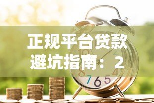 正规平台贷款避坑指南:2023年安全借款全攻略 正规平台贷款避坑指南:2023年安全借款全攻略