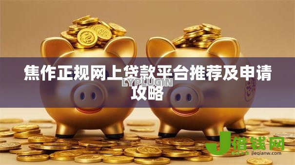 焦作正规网上贷款平台推荐及申请攻略 焦作正规网上贷款平台推荐及申请攻略