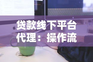 贷款线下平台代理:操作流程与注意事项解析 贷款线下平台代理:操作流程与注意事项解析