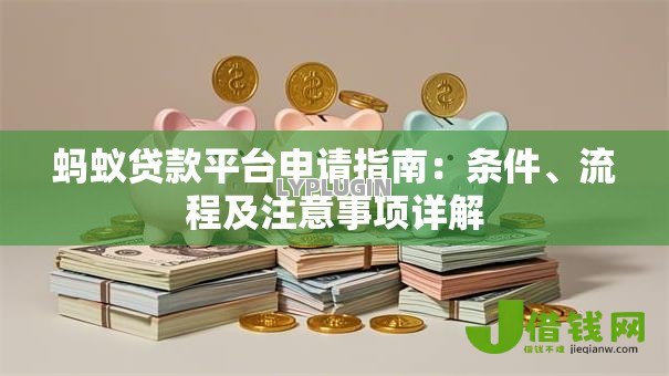 蚂蚁贷款平台申请指南：条件、流程及注意事项详解