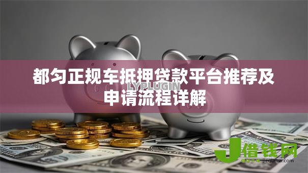 都匀正规车抵押贷款平台推荐及申请流程详解 都匀正规车抵押贷款平台推荐及申请流程详解