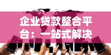 企业贷款整合平台:一站式解决融资难题的智能选择 企业贷款整合平台:一站式解决融资难题的智能选择