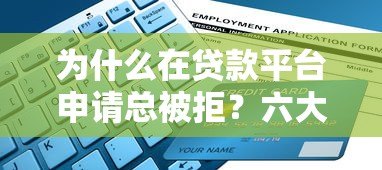 为什么在贷款平台申请总被拒?六大原因解析 为什么在贷款平台申请总被拒?六大原因解析
