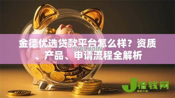金德优选贷款平台怎么样？资质、产品、申请流程全解析