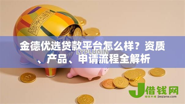 金德优选贷款平台怎么样？资质、产品、申请流程全解析