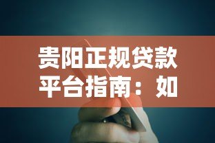 贵阳正规贷款平台指南:如何安全借到放心钱 贵阳正规贷款平台指南:如何安全借到放心钱
