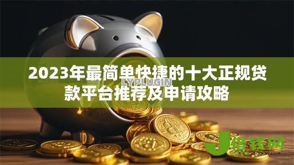 2023年最简单快捷的十大正规贷款平台推荐及申请攻略