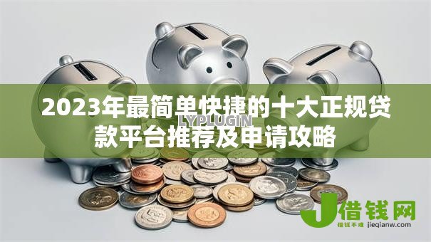2023年最简单快捷的十大正规贷款平台推荐及申请攻略