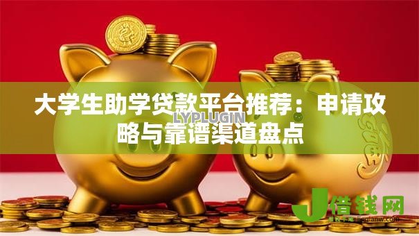 大学生助学贷款平台推荐：申请攻略与靠谱渠道盘点