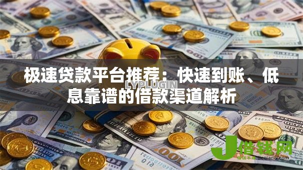 极速贷款平台推荐:快速到账、低息靠谱的借款渠道解析 极速贷款平台推荐:快速到账、低息靠谱的借款渠道解析