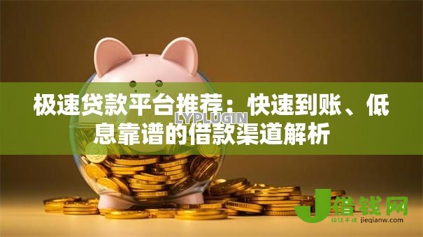 极速贷款平台推荐:快速到账、低息靠谱的借款渠道解析 极速贷款平台推荐:快速到账、低息靠谱的借款渠道解析