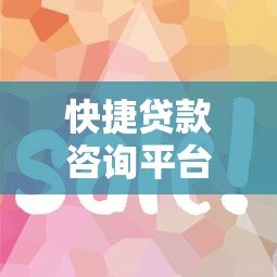 快捷贷款咨询平台全攻略:如何快速找到靠谱贷款渠道 快捷贷款咨询平台全攻略:如何快速找到靠谱贷款渠道