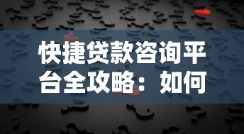 快捷贷款咨询平台全攻略:如何快速找到靠谱贷款渠道 快捷贷款咨询平台全攻略:如何快速找到靠谱贷款渠道