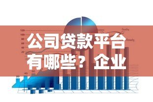 公司贷款平台有哪些？企业融资渠道全解析