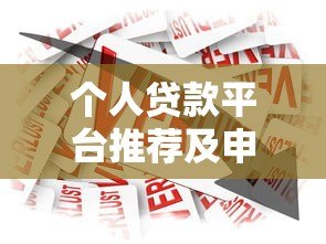 个人贷款平台推荐及申请指南:如何选择靠谱的借贷渠道 个人贷款平台推荐及申请指南:如何选择靠谱的借贷渠道