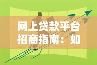 网上贷款平台招商指南：如何选择靠谱合作方实现共赢