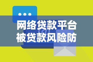 网络贷款平台被贷款风险防范与应对策略解析 网络贷款平台被贷款风险防范与应对策略解析