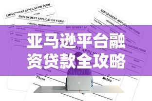 亚马逊平台融资贷款全攻略：申请条件与流程详解