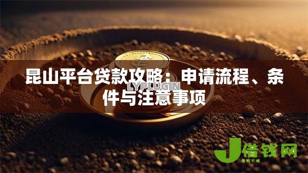 昆山平台贷款攻略：申请流程、条件与注意事项