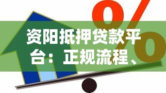 资阳抵押贷款平台:正规流程、条件及注意事项全解析 资阳抵押贷款平台:正规流程、条件及注意事项全解析