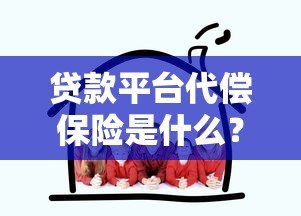 贷款平台代偿保险是什么？风险保障真的靠谱吗？